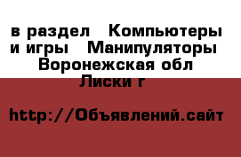  в раздел : Компьютеры и игры » Манипуляторы . Воронежская обл.,Лиски г.